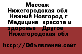 Массаж - Нижегородская обл., Нижний Новгород г. Медицина, красота и здоровье » Другое   . Нижегородская обл.